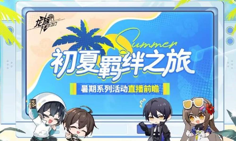 龙族卡塞尔之门初夏羁绊之旅全平台直播将开启