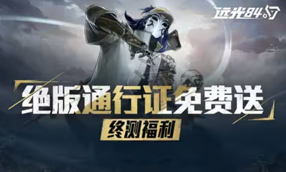 远光84终测今日已开启 终测福利送绝版通行证