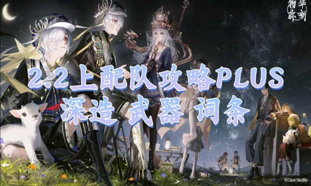 物华弥新2.2上配队超详细攻略 器者配队排行