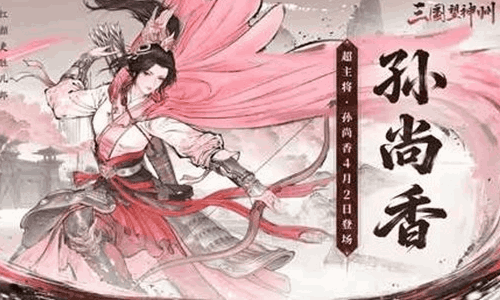 三国望神州全新超主将孙尚香官宣 将于4月2日登场