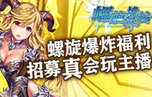 螺旋境界线招募真会玩主播 螺旋开启爆炸福利