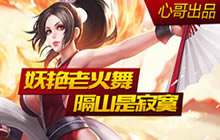 王者荣耀心哥解说不知火舞 位移控制很强势