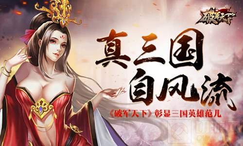 真三国自风流 破军天下手游彰显三国英雄范儿