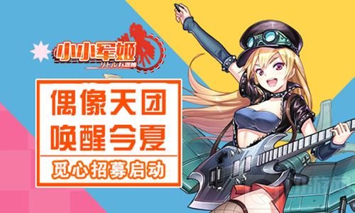 偶像天团唤醒今夏 小小军姬手游觅心招募启动