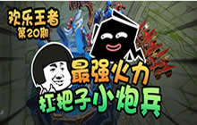 欢乐王者第20期：最强火力扛把子小炮兵单杀