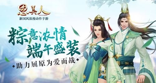 浓情粽意深 思美人手游邀你助力屈原为爱而战