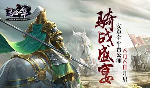 骑战盛宴 马踏千军安卓全平台公测6月6日开启