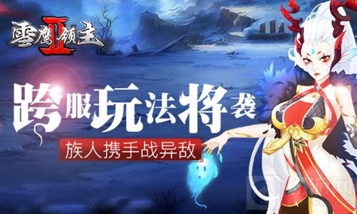 族人携手战异敌 雪鹰领主Ⅱ手游跨服玩法将袭