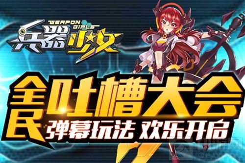 全民吐槽大会 《兵器少女》弹幕玩法欢乐开启