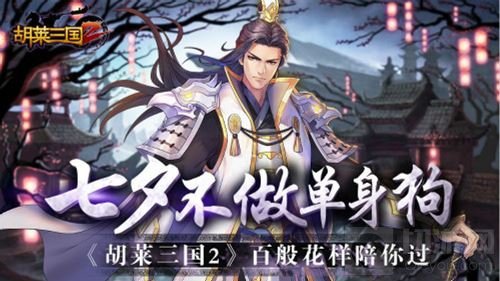 七夕不做单身狗 胡莱三国2百般花样陪你过佳节