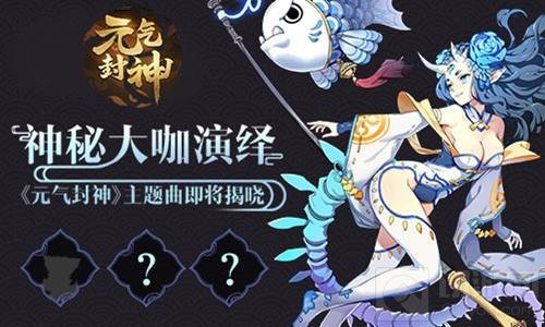 神秘大咖演绎 《元气封神》主题曲即将揭晓