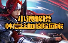 王者荣耀小浪解说：韩信如其名 丝血惊险回家