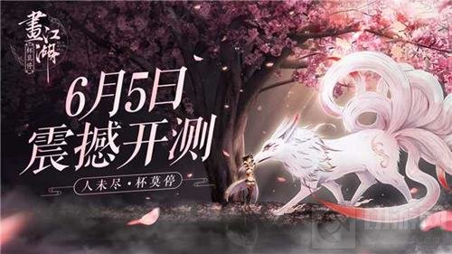 八千万国漫粉期待 画江湖之杯莫停6月5日开测