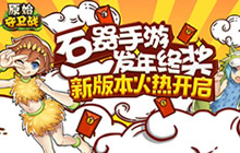 石器手游发年终奖 原始守卫战新版本火热开启