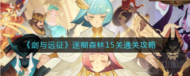 剑与远征迷糊森林15关怎么过 迷糊森林15关通关攻略