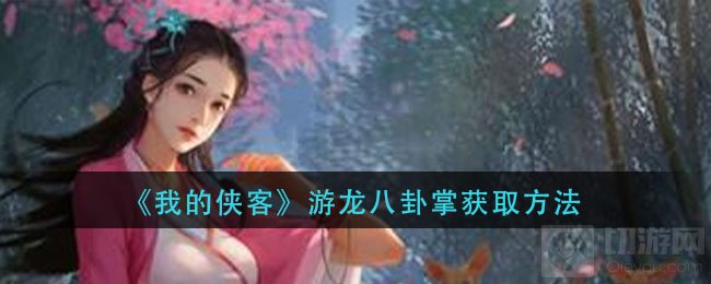 我的侠客游龙八卦掌怎么获得 八卦掌获取方法武学一览