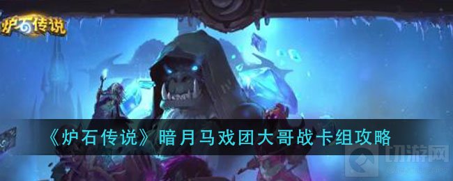 炉石传说大哥战卡组怎么组 暗月马戏团版本大哥战卡组玩法
