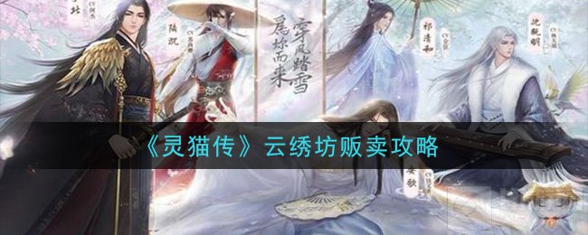 灵猫传手游云绣坊怎么贩卖好 云绣坊贩卖时间利益全攻略