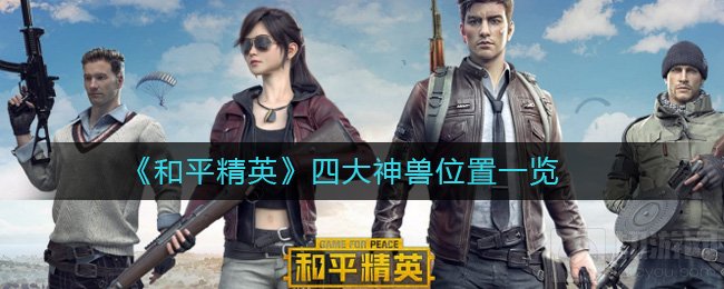 和平精英四大神兽在哪里 新模式更新彩蛋四大神兽位置一览