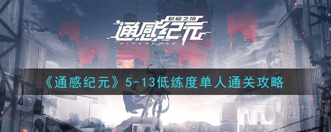 通感纪元困难5-13怎么打 困难5-13新手单人通关攻略打法详解