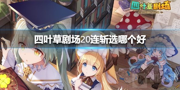 四叶草剧场20连斩选哪个角色好 坦克输出奶妈全排名一览
