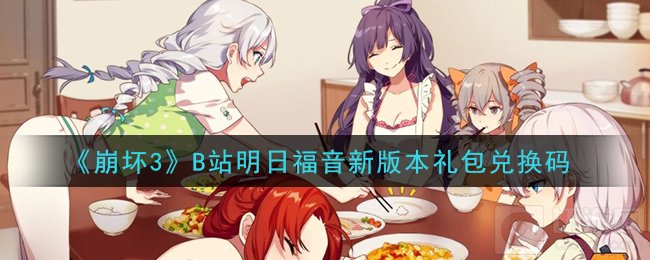 崩坏3B站礼包兑换码怎么领取 明日福音版本兑换码领取位置