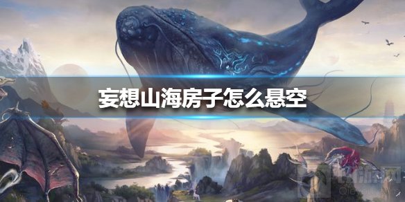 妄想山海房子怎么悬空房子怎么造在天上 悬空房制造方法