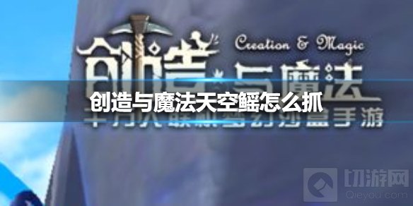 创造与魔法天空鳐怎么抓在哪抓 天空鳐刷新位置捕捉方法介绍