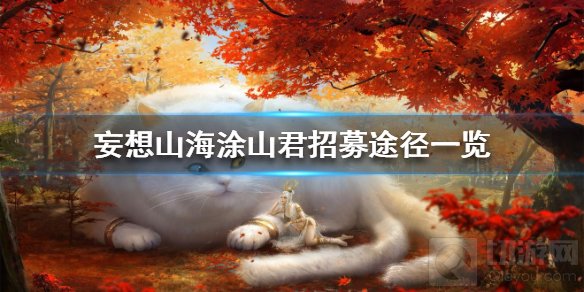 妄想山海涂山君怎么招募 涂山君招募方法履迹大荒图活动玩法