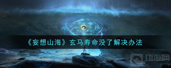 妄想山海玄马寿命没了怎么办 妄想山海宠物寿命没了解决办法