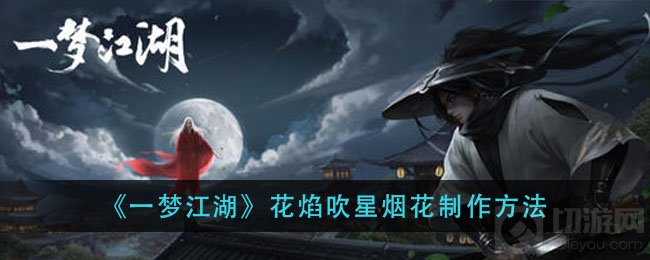 一梦江湖花焰吹星烟花怎么做 烟花道具制作方法烟花配方