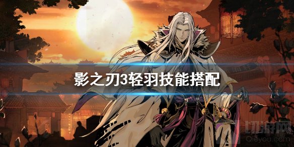 影之刃3轻羽技能怎么搭配 左殇轻羽技能链搭配升级技能推荐