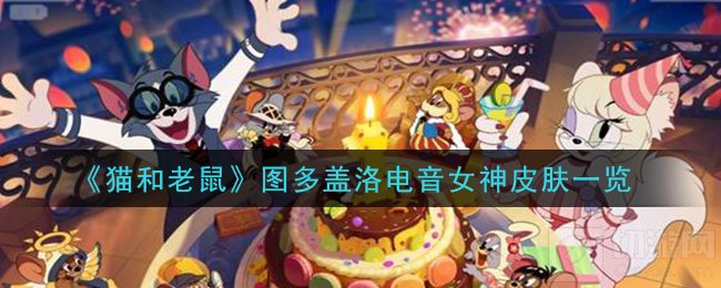 猫和老鼠图多盖洛电音女神怎么样 电音女神皮肤介绍