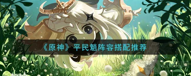 原神魈搭配什么阵容好 贫民魈阵容搭配推荐没有温迪阵容推荐