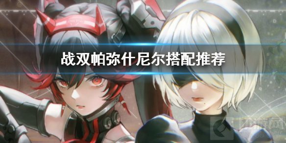 战双帕弥什尼尔队怎么搭配 尼尔队伍搭配培养推荐打法介绍