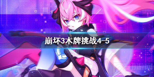 崩坏3木牌挑战4-5怎么过 神州漂流记4-5木牌挑战攻略