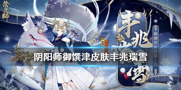 阴阳师御馔津皮肤丰兆瑞雪获取方法 丰兆瑞雪活动皮肤怎么样