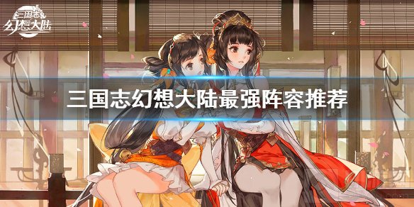 三国志幻想大陆最强阵容推荐 潘凤阵容最佳搭配一览