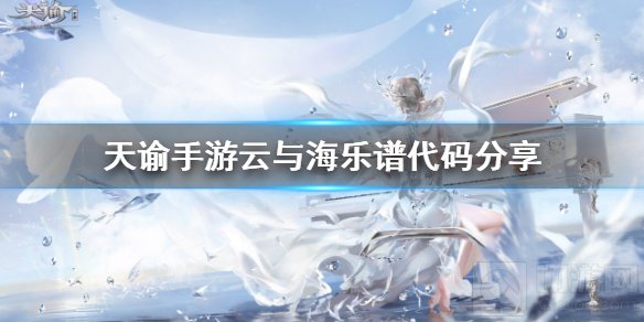 天谕手游云与海乐谱代码是什么 云与海乐谱代码复制分享