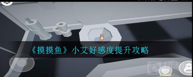 摸摸鱼小艾好感度怎么升选项怎么选 小艾好感度提升攻略