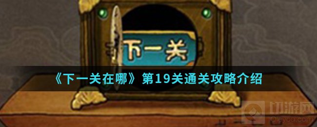 下一关在哪第19关怎么过 下一关在哪解谜通关攻略介绍