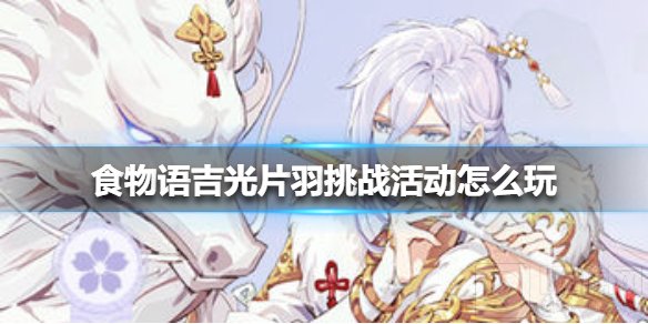 食物语吉光片羽挑战活动怎么玩 吉光片羽挑战活动介绍