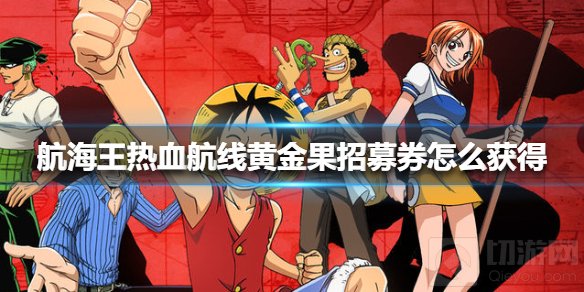 航海王热血航线黄金果招募券获得方法 全部黄金果获取途径