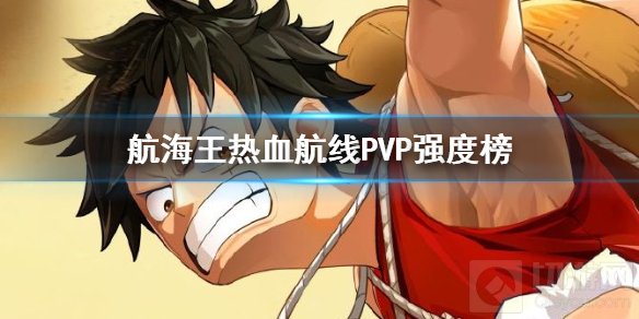 航海王热血航线PVP角色排名 航海王热血航线竞技场强度介绍