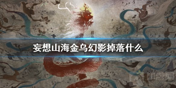 妄想山海金乌幻影掉落什么 妄想山海金乌幻影掉落介绍