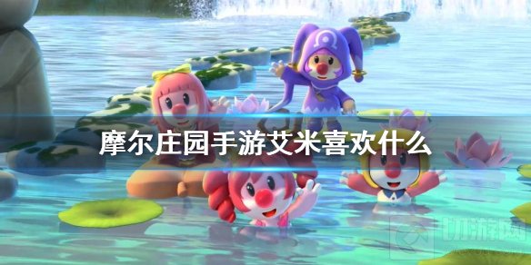 摩尔庄园手游艾米喜欢什么 摩尔庄园NPC艾米喜好介绍