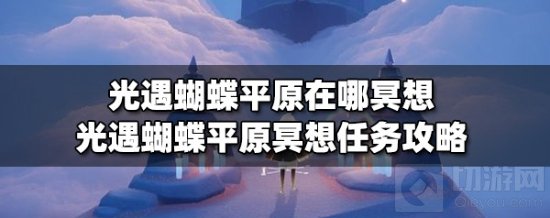 光遇蝴蝶平原在哪冥想 蝴蝶平原冥想任务详细攻略