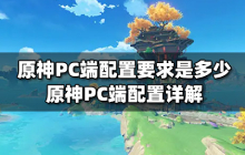 原神PC端配置要求是多少 原神PC端配置多少能带得动