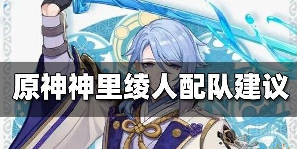 原神神里绫人最强阵容组合搭配推荐 神里绫人攻略