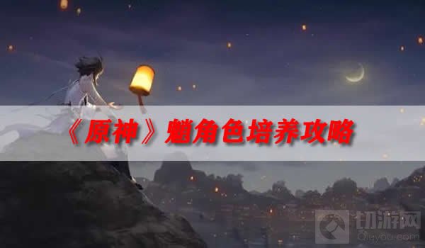 原神魈角色培养攻略 武器圣遗物全搭配推荐